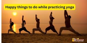 7 Best Happy Things to do While Practicing Yoga